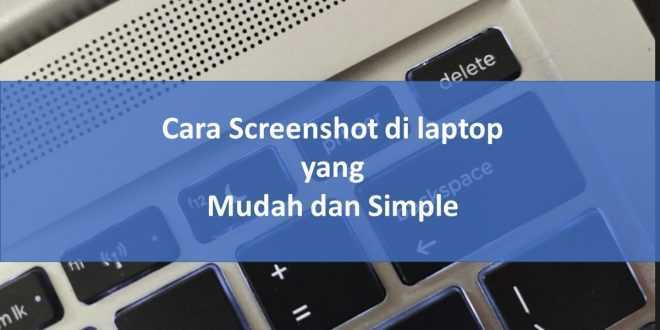 Cara Screenshot di laptop yang Mudah dan Simple